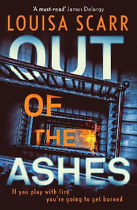 Out of the Ashes : An utterly gripping, unputdownable crime thriller - Louisa Scarr