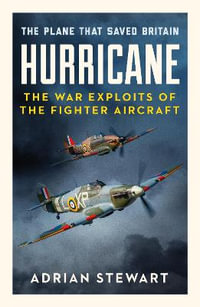 Hurricane : The Plane That Saved Britain - Adrian Stewart