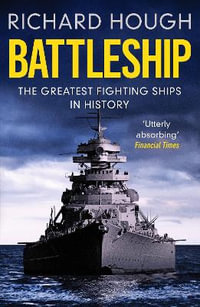 Battleship : The Greatest Fighting Ships in History - Richard Hough