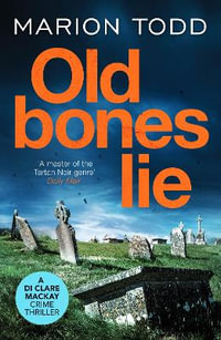 Old Bones Lie : An unputdownable Scottish detective thriller - Marion Todd