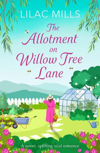 The Allotment on Willow Tree Lane : A sweet, uplifting rural romance - Lilac Mills