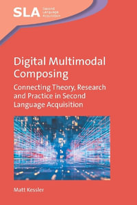 Digital Multimodal Composing : Connecting Theory, Research and Practice in Second Language Acquisition - Matt Kessler