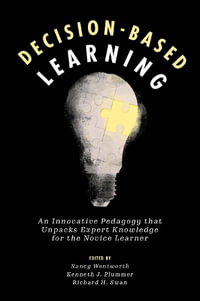 Decision-Based Learning : An Innovative Pedagogy that Unpacks Expert Knowledge for the Novice Learner - Kenneth J.  Plummer