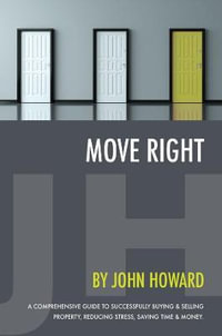 Move Right : A Comprehensive Guide to Successfully Buying and Selling Property, Reducing Stress, Saving Time and Money - John Howard
