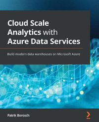 Cloud Scale Analytics with Azure Data Services : Build modern data warehouses on Microsoft Azure - Patrik Borosch
