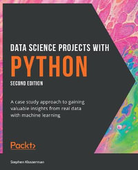 Data Science Projects with Python - Second Edition : A case study approach to gaining valuable insights from real data with machine learning - Stephen Klosterman