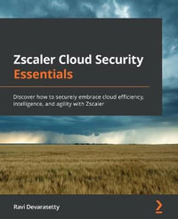Zscaler Cloud Security Essentials : Discover how to securely embrace cloud efficiency, intelligence, and agility with Zscaler - Ravi Devarasetty