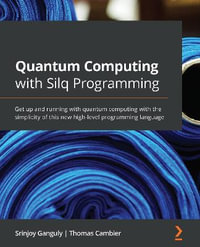 Quantum Computing with Silq Programming : Get up and running with quantum computing with the simplicity of this new high-level programming language - Srinjoy Ganguly