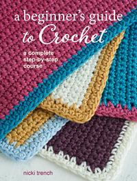 A Beginner's Guide to Crochet : A complete step-by-step course - Nicki Trench