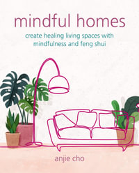 Mindful Homes : Create healing living spaces with mindfulness and feng shui - Anjie Cho