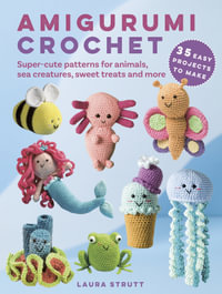 Amigurumi Crochet: 35 easy projects to make : Super-cute patterns for animals, sea creatures, sweet treats and more - Laura Strutt