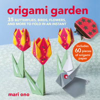 Origami Garden : 35 butterflies, birds, flowers, and more to fold in an instant - Mari Ono