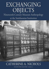 Exchanging Objects : Nineteenth-Century Museum Anthropology at the Smithsonian Institution - Catherine A. Nichols