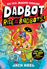 Dadbot 2 : Rise of the Badbots! - Jack Noel