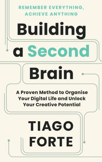 Building a Second Brain : A Proven Method to Organise Your Digital Life and Unlock Your Creative Potential - Tiago Forte
