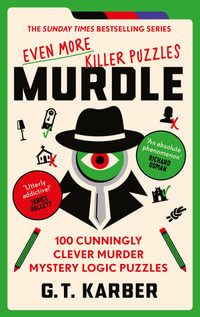 Murdle Volume 3: Even More Killer Puzzles : 100 Cunningly Clever Murder Mystery Logic Puzzles - G.T Karber