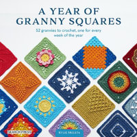 A Year of Granny Squares : 52 Grannies to Crochet, One for Every Week of the Year - Kylie Moleta