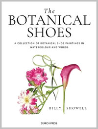 The Botanical Shoes : A Collection of Botanical Shoe Paintings in Watercolour and Words - Billy Showell