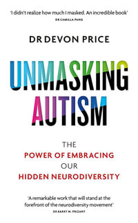 Unmasking Autism : The Power of Embracing Our Hidden Neurodiversity - Devon Price