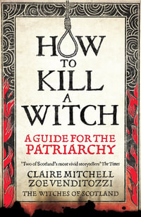 HOW TO KILL A WITCH : A Guide For The Patriarchy - Claire Mitchell