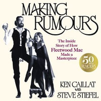 Making Rumours : The Inside Story of how Fleetwood Mac Made a Masterpiece - Ken Caillat