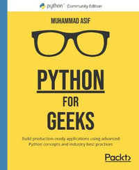 Python for Geeks : Build production-ready applications using advanced Python concepts and industry best practices - Muhammad Asif
