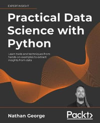 Practical Data Science with Python : Learn tools and techniques from hands-on examples to extract insights from data - Nathan George