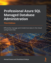 Professional Azure SQL Managed Database Administration : Efficiently manage and modernize data in the cloud using Azure SQL, 3rd Edition - Ahmad Osama