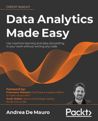 Data Analytics Made Easy : Analyze and present data to make informed decisions without writing any code - Andrea De Mauro