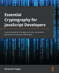 Essential Cryptography for JavaScript Developers : A practical guide to leveraging common cryptographic operations in Node.js and the browser - Alessandro Segala