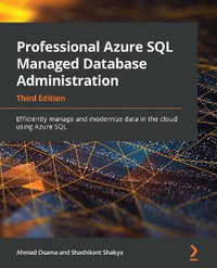 Professional Azure SQL Managed Database Administration - Third Edition : Efficiently manage and modernize data in the cloud using Azure SQL - Ahmad Osama
