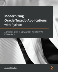 Modernizing Oracle Tuxedo Applications with Python : A practical guide to using Oracle Tuxedo in the 21st century - Aivars Kalvans