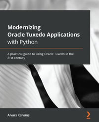 Modernizing Oracle Tuxedo Applications with Python : A practical guide to using Oracle Tuxedo in the 21st century - Aivars Kalvans