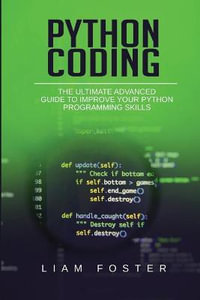 Python Coding : The Ultimate Advanced Guide to Improve Your Python Programming Skills - Liam Foster
