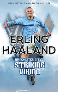 Erling Haaland : Manchester City's Striking Viking - Mark Metcalf