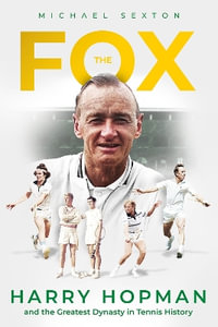 The Fox : Harry Hopman and the Greatest Dynasty in Tennis History - Michael Sexton