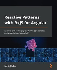 Reactive Patterns with RxJS for Angular : A practical guide to managing your Angular application's data reactively and efficiently using RxJS 7 - Lamis Chebbi