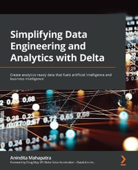 Simplifying Data Engineering and Analytics with Delta : Create analytics-ready data that fuels artificial intelligence and business intelligence - Anindita Mahapatra