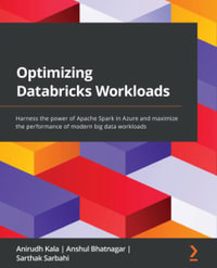 Optimizing Databricks Workloads : Harness the power of Apache Spark in Azure and maximize the performance of modern big data workloads - Anirudh Kala