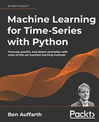 Machine Learning for Time-Series with Python : Forecast, predict, and detect anomalies with state-of-the-art machine learning methods - Ben Auffarth