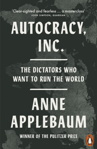Autocracy, Inc : The Dictators Who Want to Run the World - Anne Applebaum
