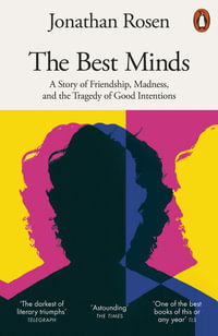 The Best Minds : A Story of Friendship, Madness, and the Tragedy of Good Intentions - Jonathan Rosen