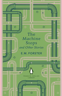 The Machine Stops and Other Stories : The Penguin English Library - E M Forster