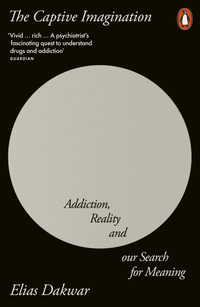 The Captive Imagination : Addiction, Reality and our Search for Meaning - Elias Dakwar