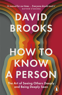 How To Know a Person : The Art of Seeing Others Deeply and Being Deeply Seen - David Brooks