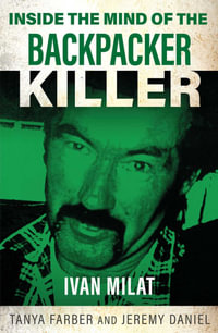 Inside the Mind of the Backpacker Killer : Ivan Milat - Tanya Farber