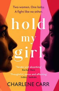 Hold My Girl : A compelling and gripping read, perfect for fans of Celeste Ng, Liane Moriarty and Jodi Picoult - Charlene Carr