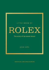 Little Book of Rolex : The story behind the iconic brand - Josh Sims