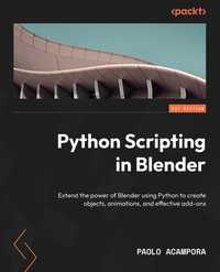 Python Scripting in Blender : Extend the power of Blender using Python to create objects, animations, and effective add-ons - Paolo Acampora