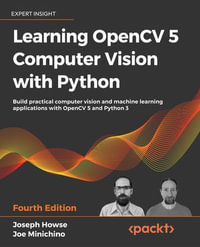 Learning OpenCV 5 Computer Vision with Python : Build practical computer vision and machine learning applications with OpenCV 5 and Python 3 - Joseph Howse